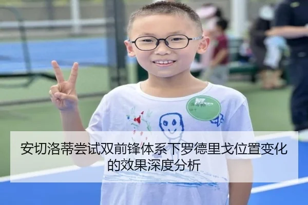 安切洛蒂尝试双前锋体系下罗德里戈位置变化的效果深度分析