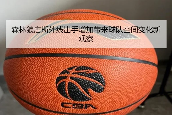 森林狼唐斯外线出手增加带来球队空间变化新观察
