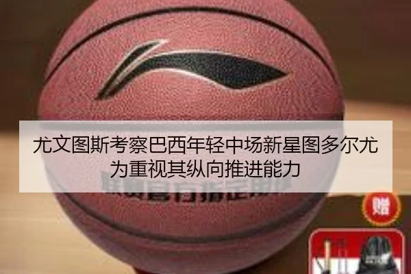 尤文图斯考察巴西年轻中场新星图多尔尤为重视其纵向推进能力